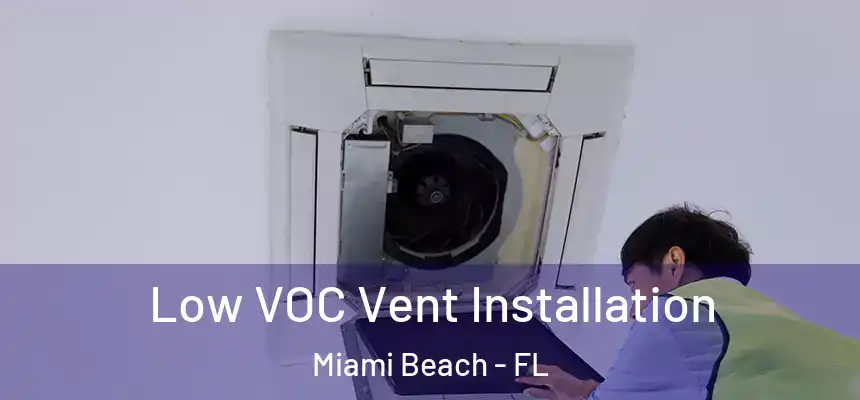 Low VOC Vent Installation Miami Beach - FL