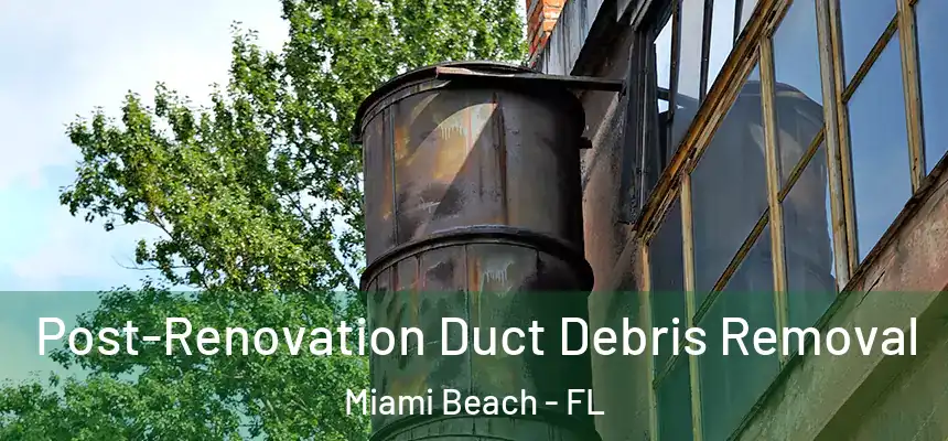 Post-Renovation Duct Debris Removal Miami Beach - FL