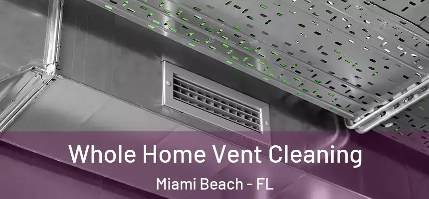 Whole Home Vent Cleaning Miami Beach - FL